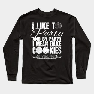 I like to party and by party I mean bake cookies Long Sleeve T-Shirt